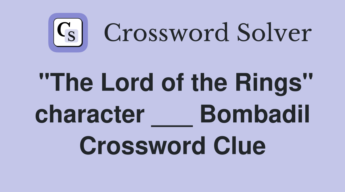 "The Lord of the Rings" character ___ Bombadil Crossword Clue