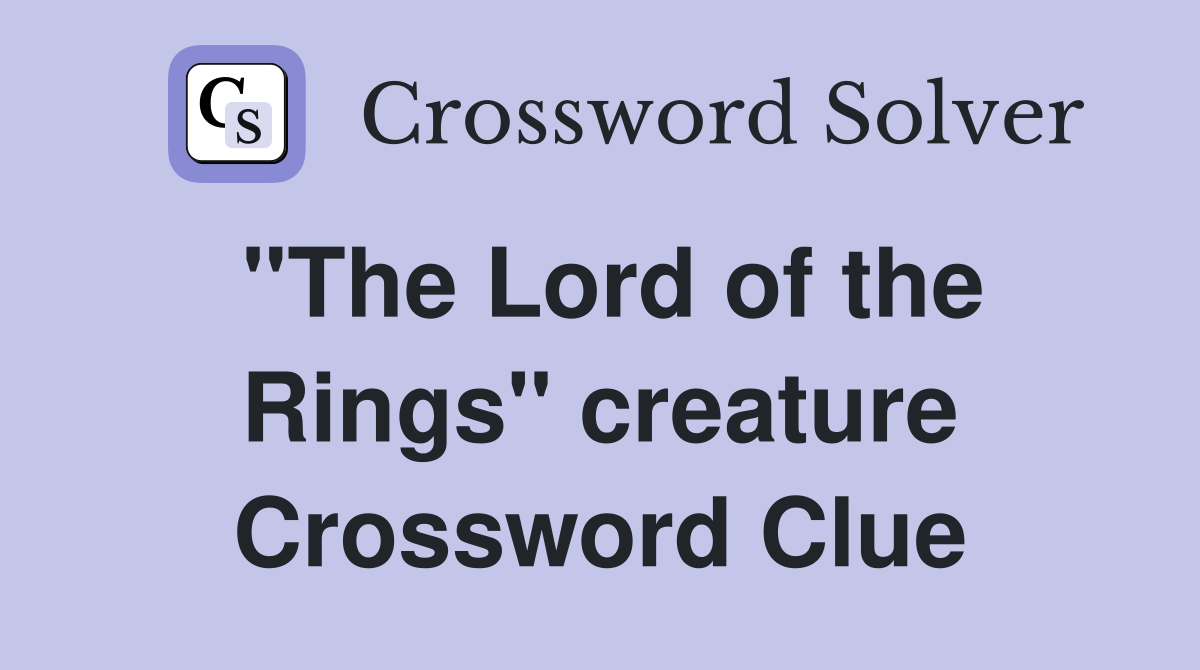 "The Lord of the Rings" creature Crossword Clue