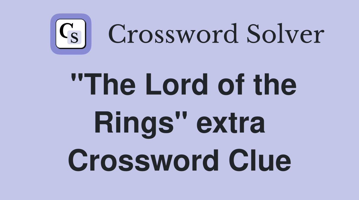 "The Lord of the Rings" extra Crossword Clue