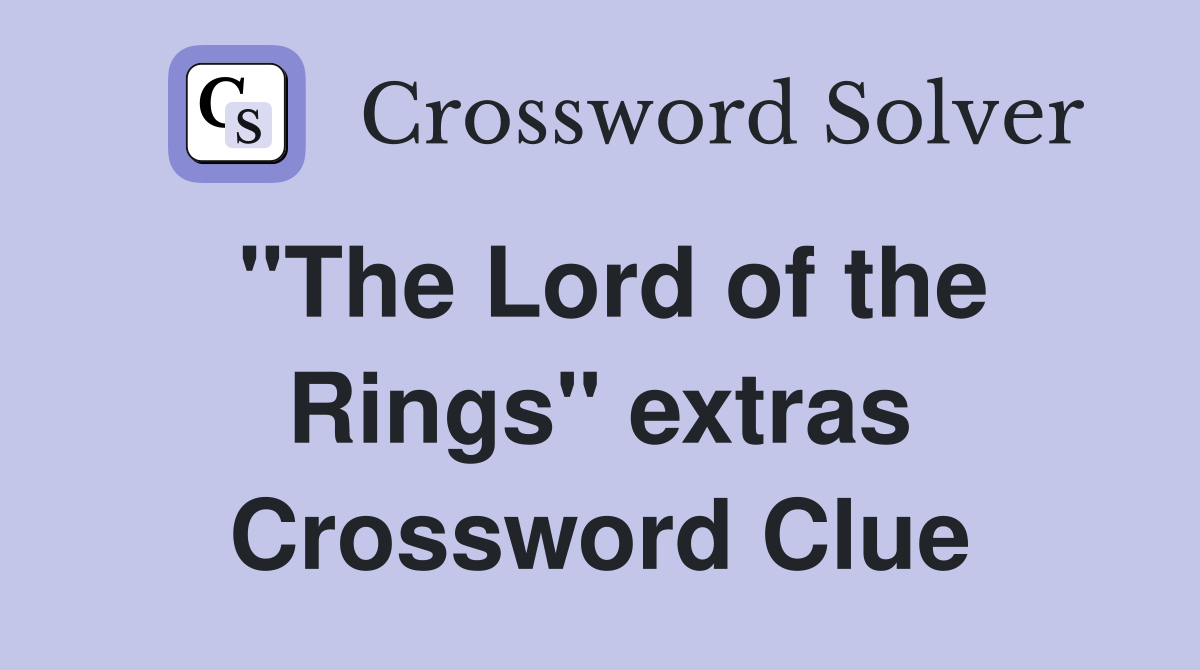 "The Lord of the Rings" extras Crossword Clue