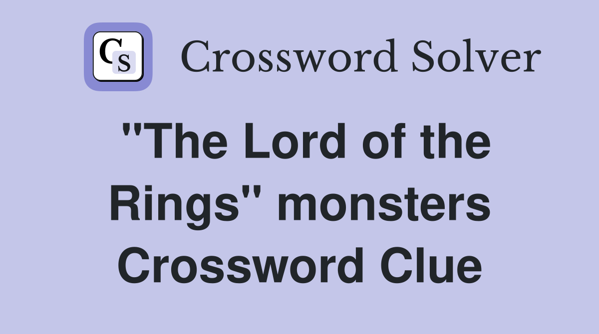 "The Lord of the Rings" monsters Crossword Clue