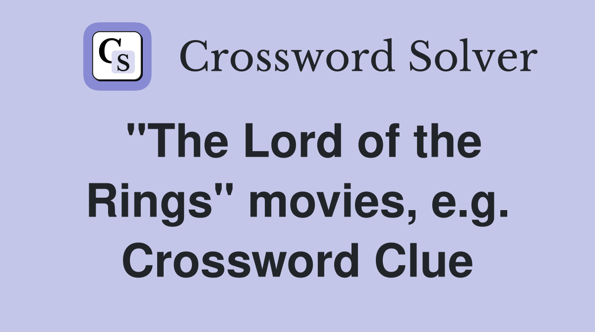"The Lord of the Rings" movies, e.g. Crossword Clue