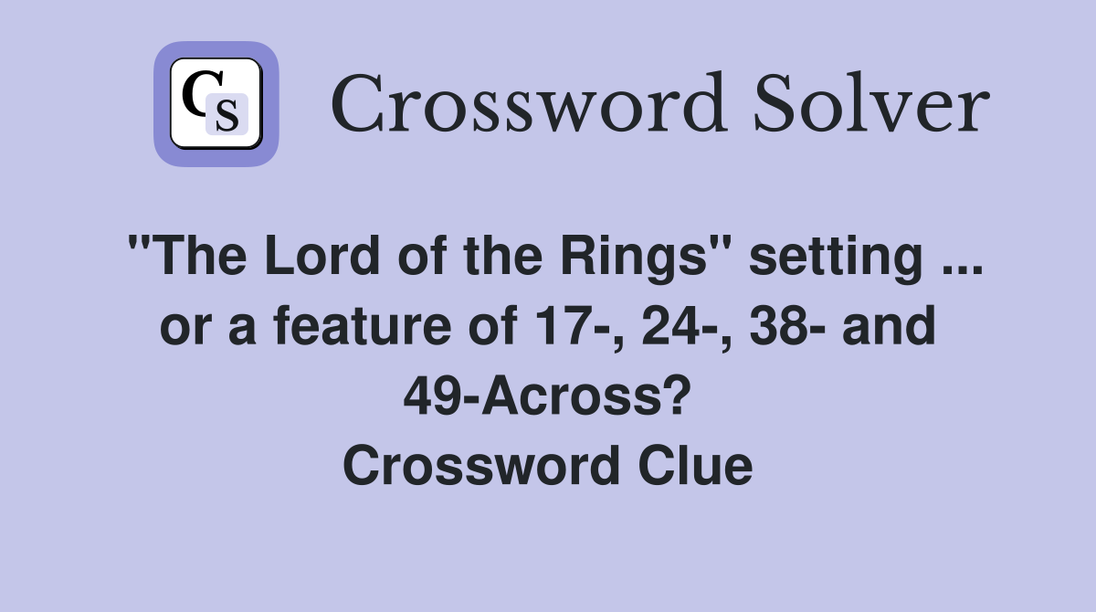 "The Lord of the Rings" setting ... or a feature of 17-, 24-, 38- and 49-Across? Crossword Clue