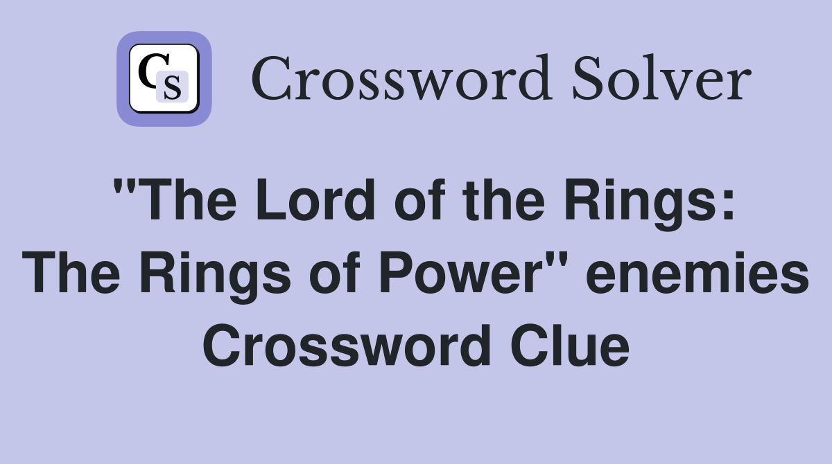 "The Lord of the Rings: The Rings of Power" enemies Crossword Clue