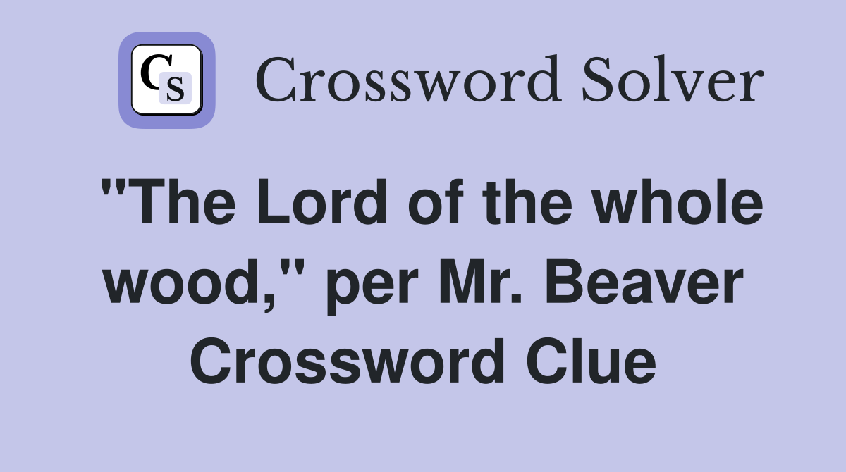 "The Lord of the whole wood," per Mr. Beaver Crossword Clue