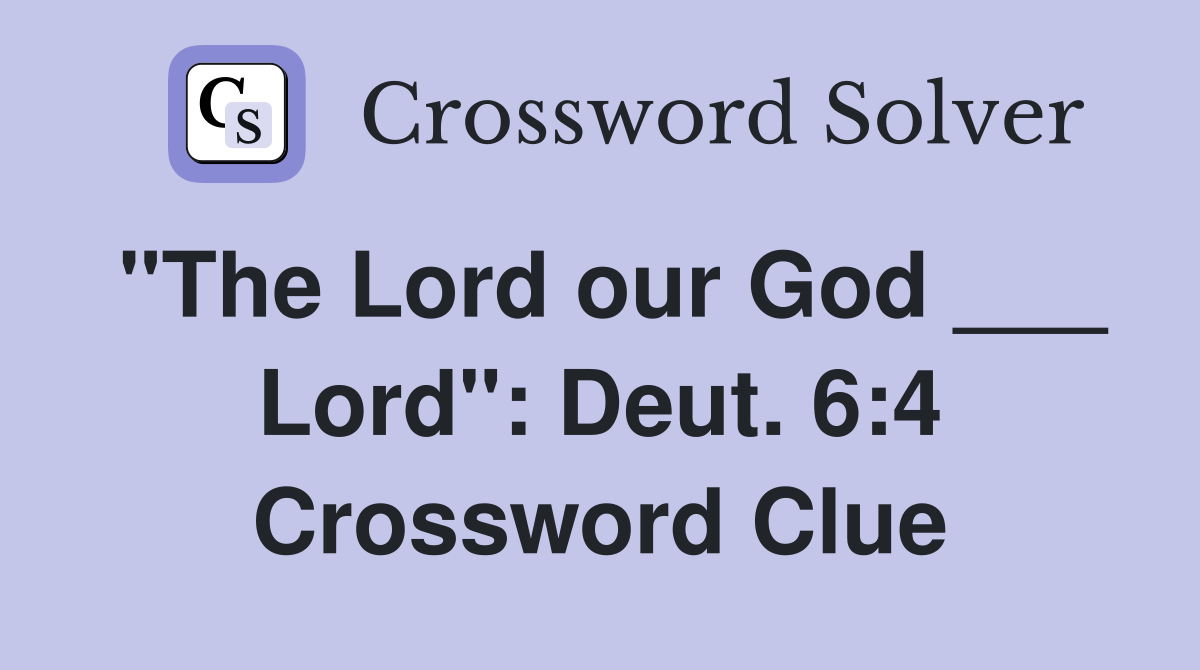 "The Lord our God ___ Lord": Deut. 6:4 Crossword Clue