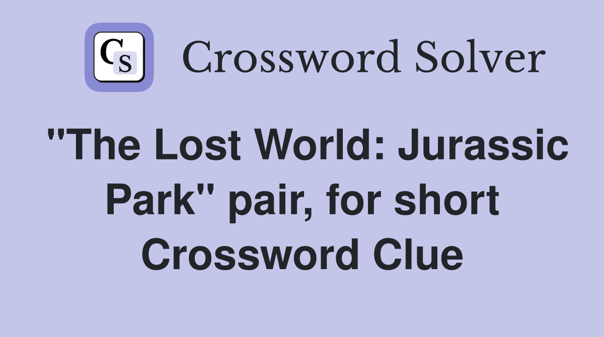 "The Lost World: Jurassic Park" pair, for short Crossword Clue