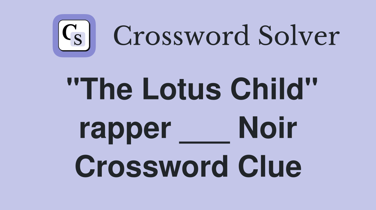 "The Lotus Child" rapper ___ Noir Crossword Clue