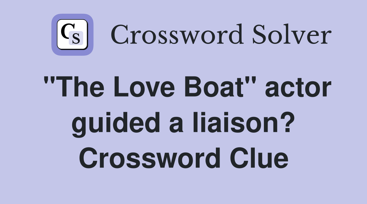 "The Love Boat" actor guided a liaison? Crossword Clue