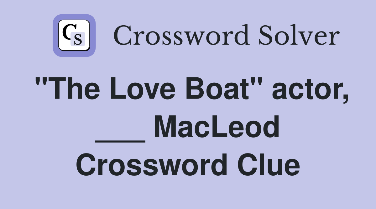 "The Love Boat" actor, ___ MacLeod Crossword Clue