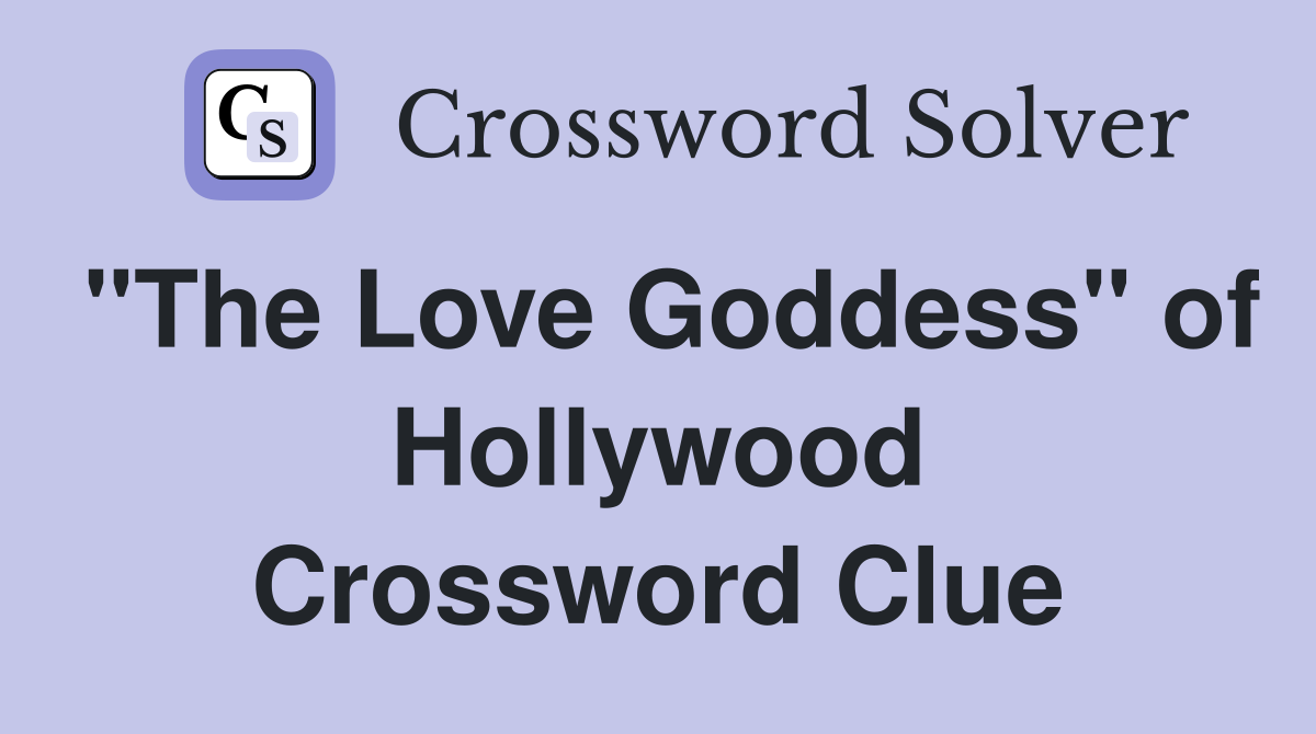 "The Love Goddess" of Hollywood Crossword Clue