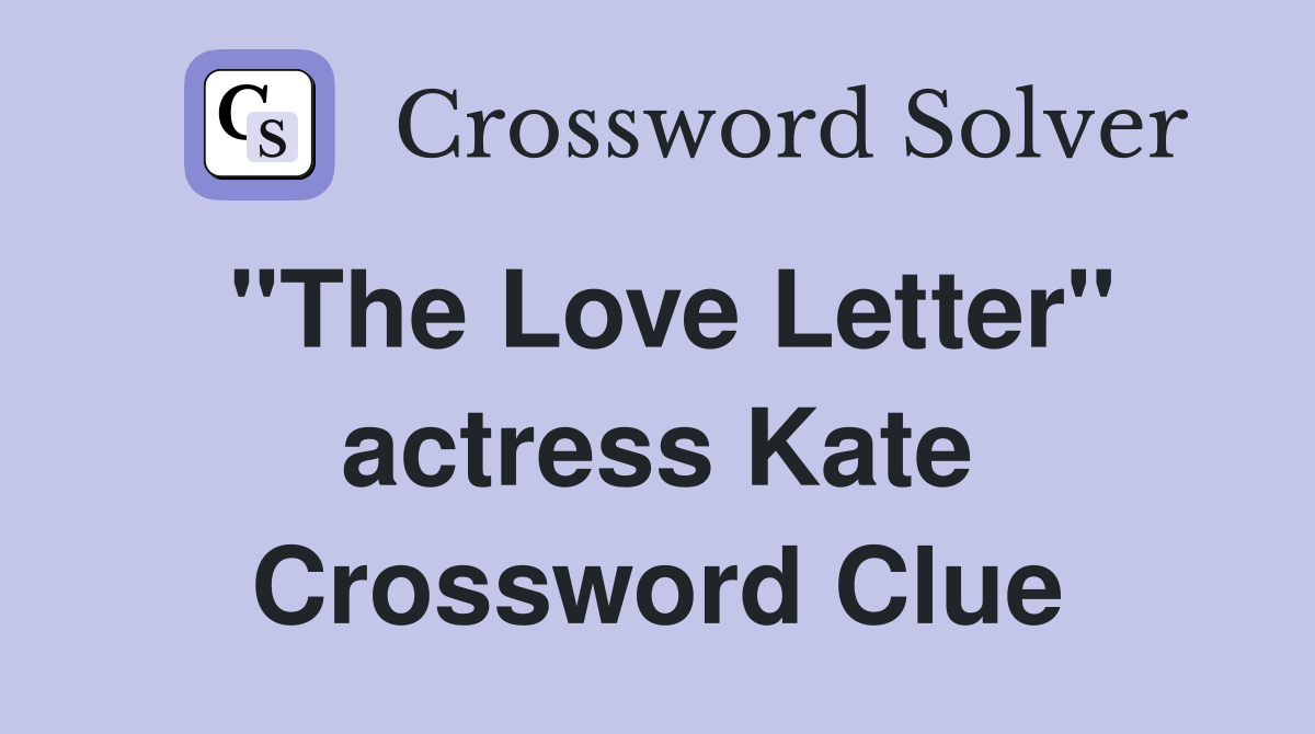 "The Love Letter" actress Kate Crossword Clue