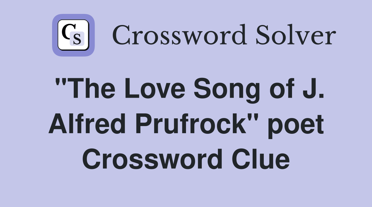 "The Love Song of J. Alfred Prufrock" poet Crossword Clue