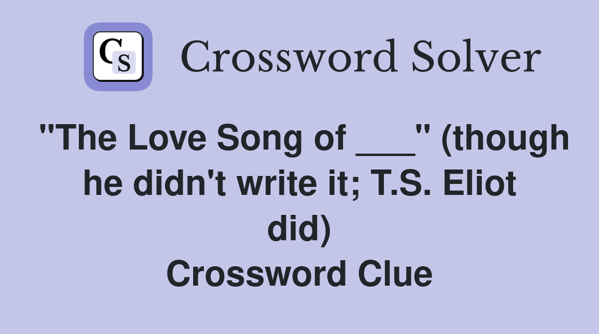 "The Love Song of ___" (though he didn't write it; T.S. Eliot did) Crossword Clue