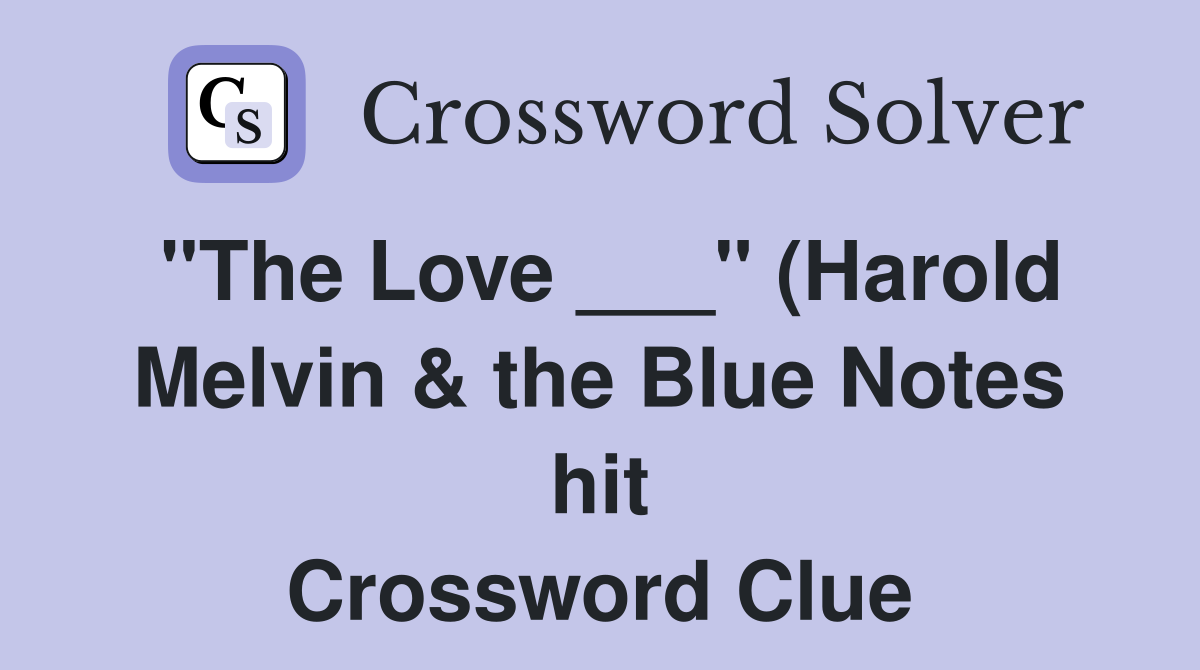 quot The Love quot (Harold Melvin the Blue Notes hit) Crossword Clue quot The Love quot (Harold Melvin the Blue Notes hit) Crossword Clue
