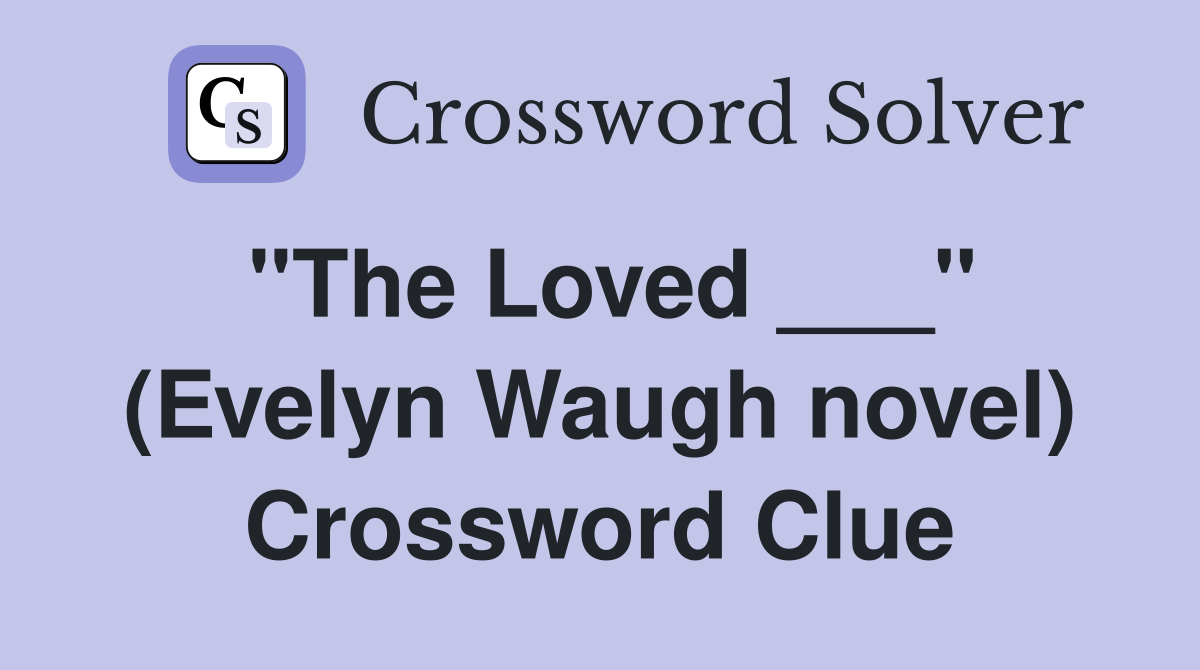 "The Loved ___" (Evelyn Waugh novel) Crossword Clue