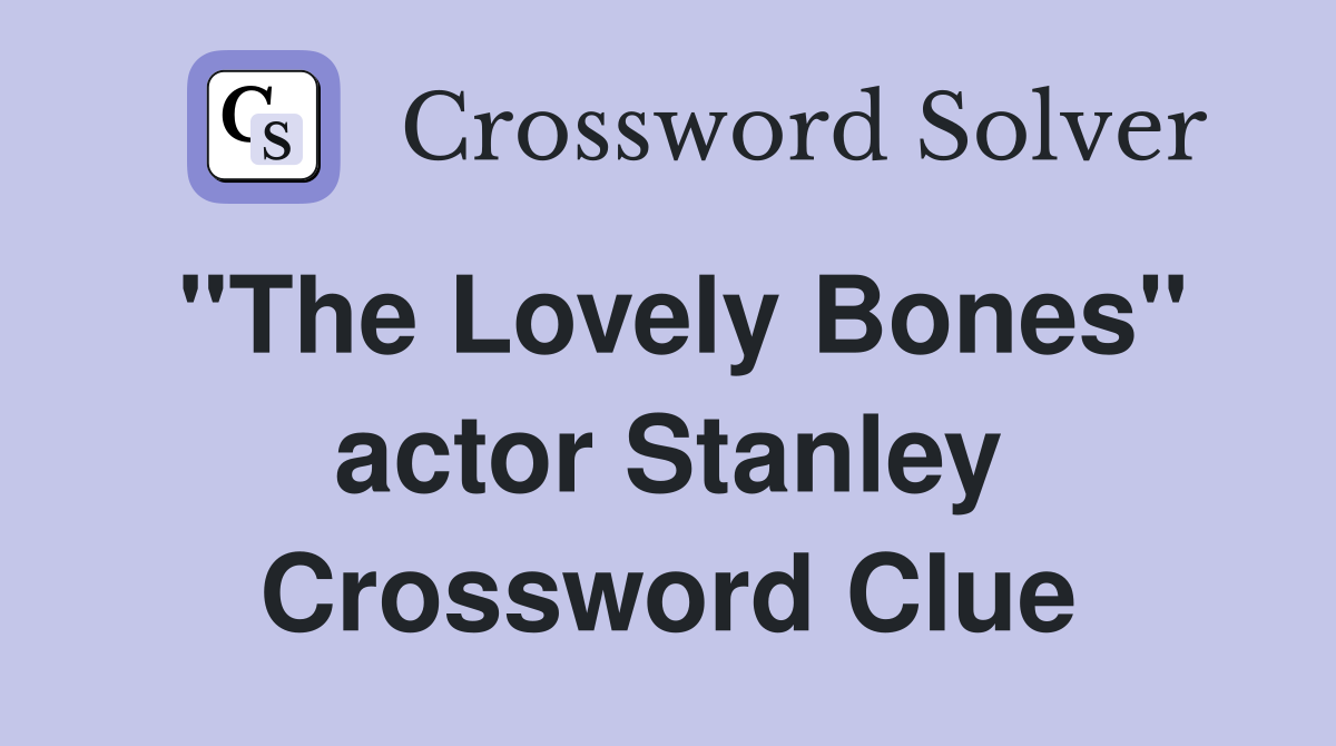 "The Lovely Bones" actor Stanley Crossword Clue