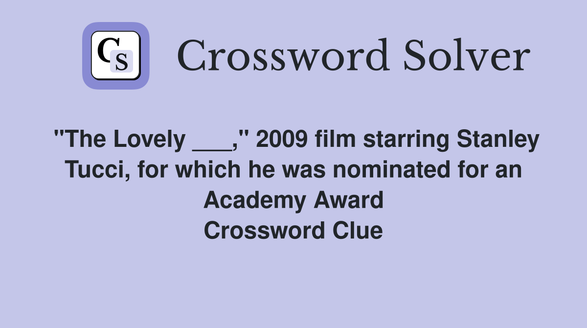 "The Lovely ___," 2009 film starring Stanley Tucci, for which he was nominated for an Academy Award Crossword Clue