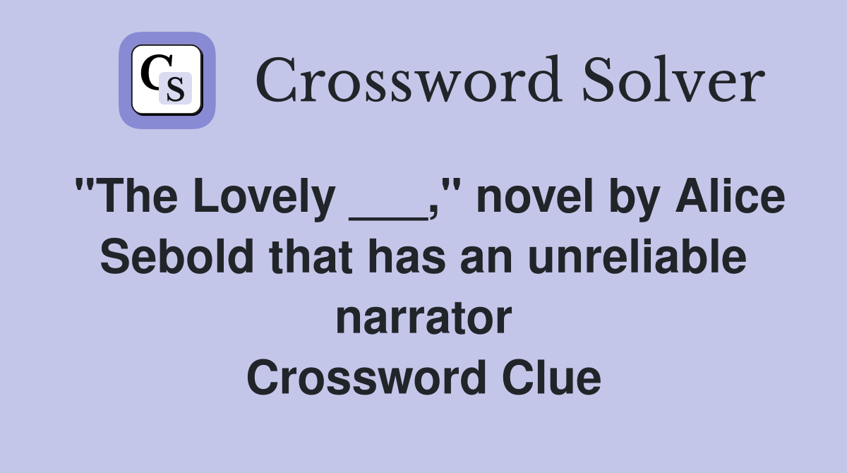"The Lovely ___," novel by Alice Sebold that has an unreliable narrator Crossword Clue