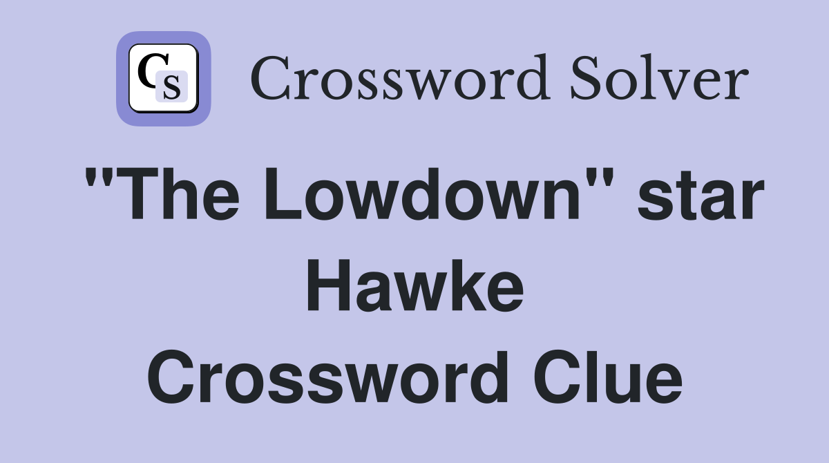 "The Lowdown" star Hawke Crossword Clue