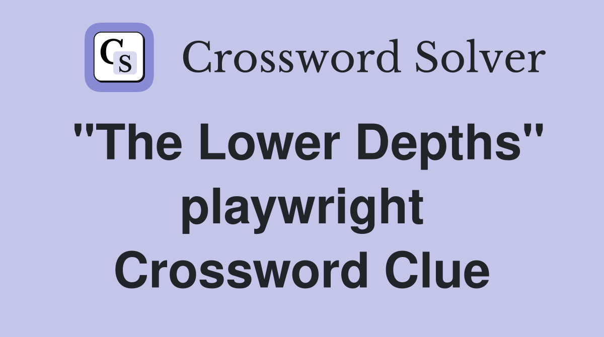 "The Lower Depths" playwright Crossword Clue