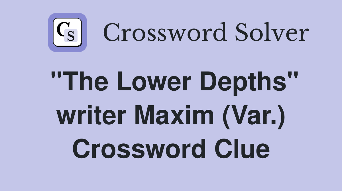 "The Lower Depths" writer Maxim (Var.) Crossword Clue