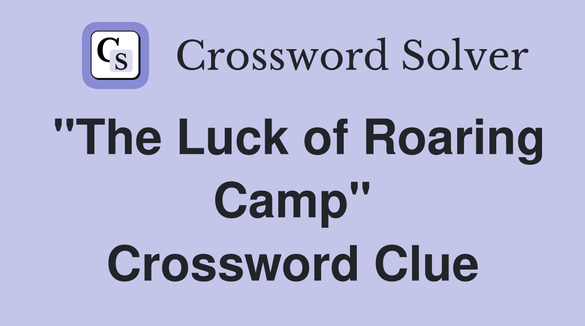 "The Luck of Roaring Camp" Crossword Clue
