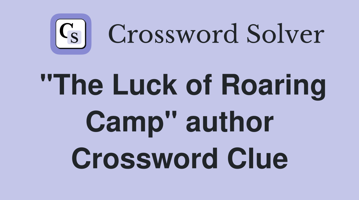 "The Luck of Roaring Camp" author Crossword Clue