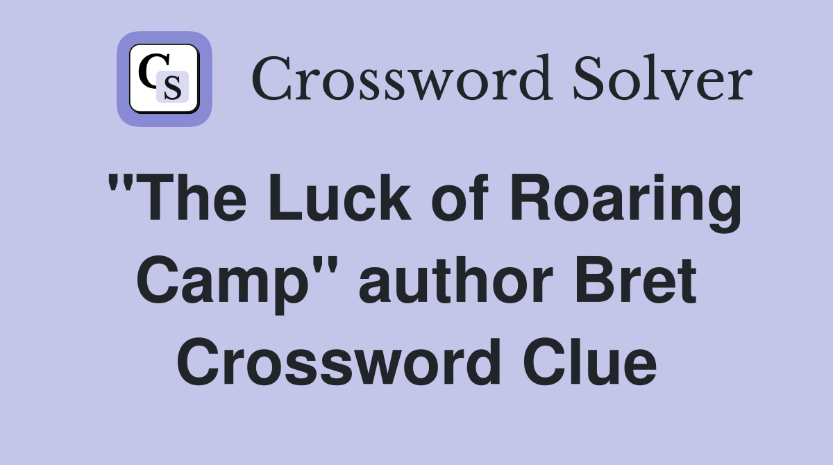 "The Luck of Roaring Camp" author Bret Crossword Clue