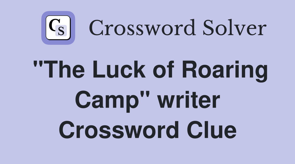 "The Luck of Roaring Camp" writer Crossword Clue