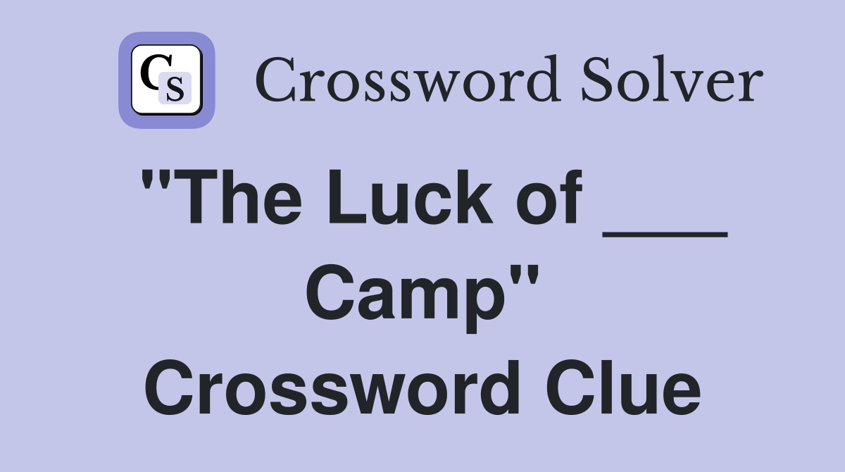 "The Luck of ___ Camp" Crossword Clue