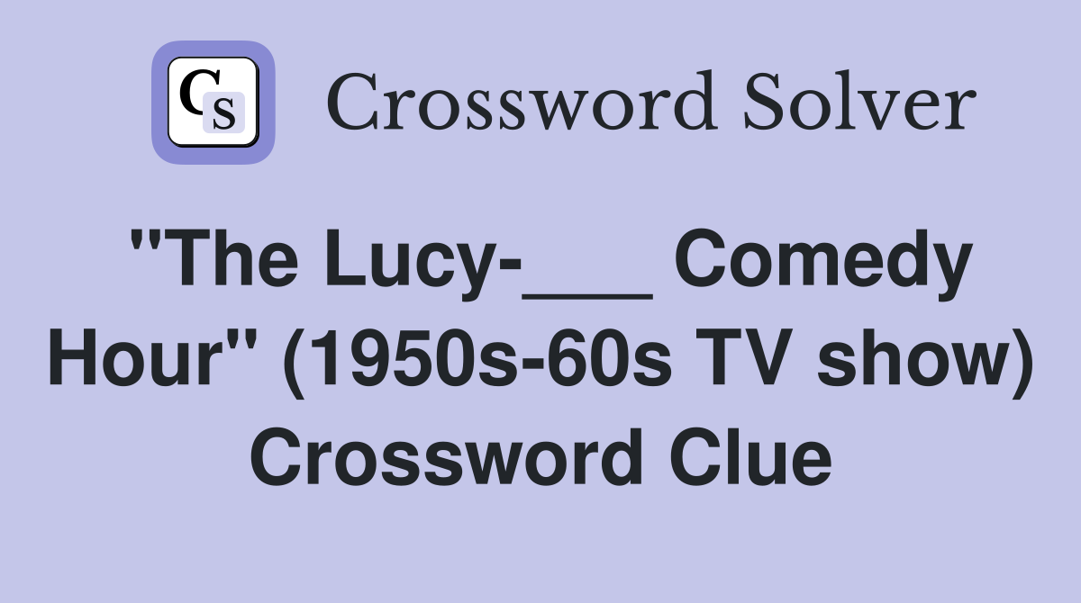 "The Lucy-___ Comedy Hour" (1950s-60s TV show) Crossword Clue