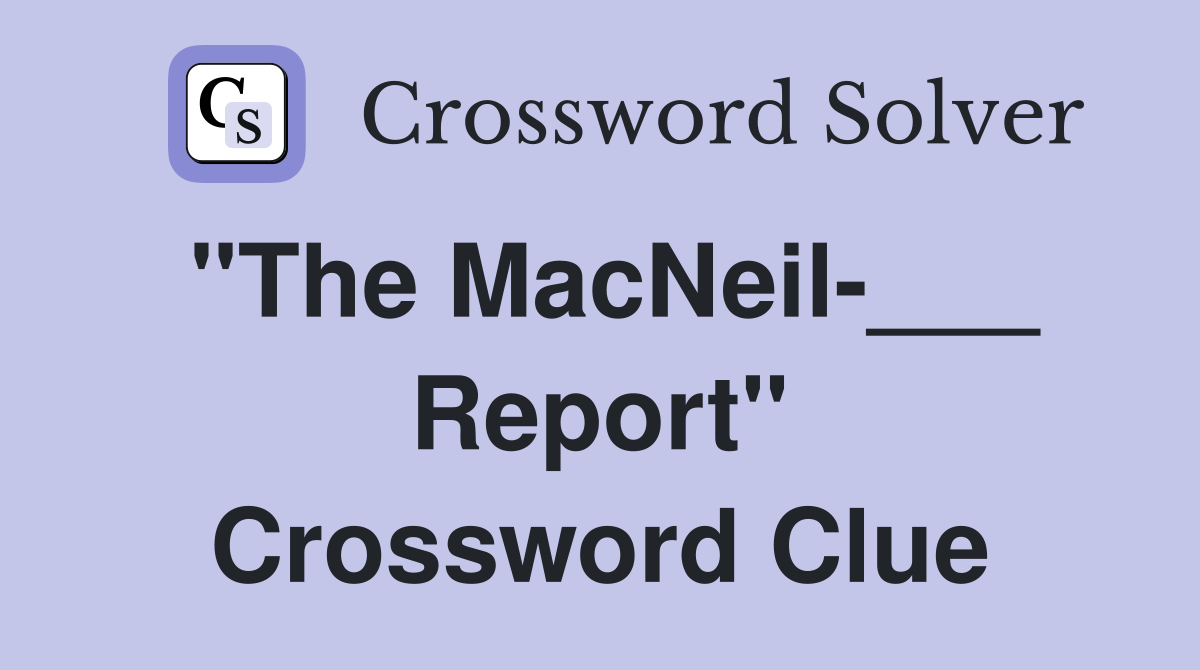 "The MacNeil-___ Report" Crossword Clue