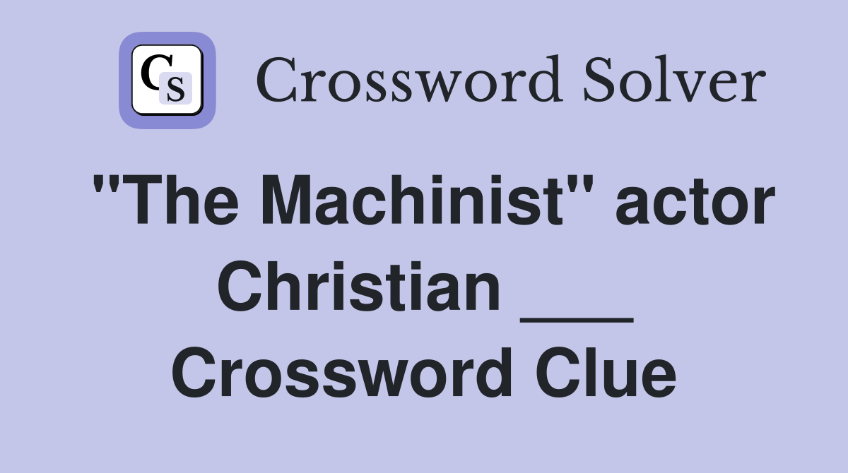 "The Machinist" actor Christian ___ Crossword Clue