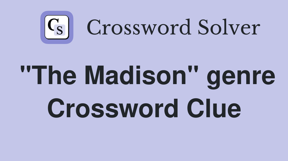 "The Madison" genre Crossword Clue