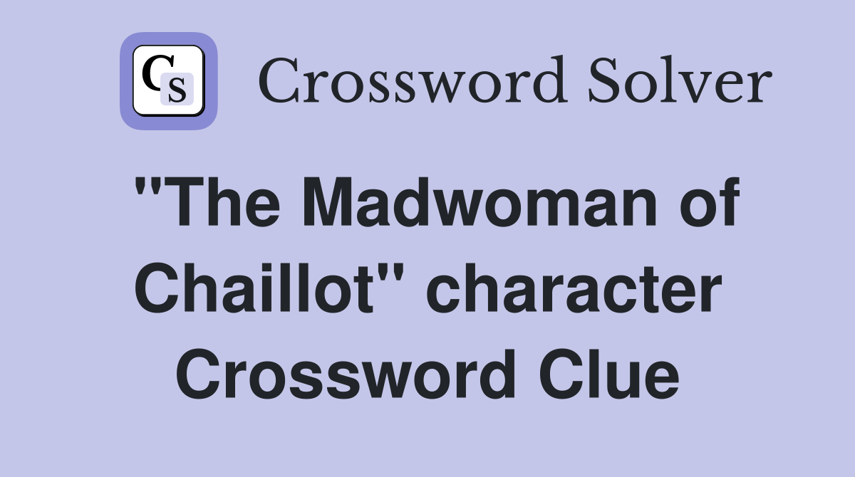 "The Madwoman of Chaillot" character Crossword Clue
