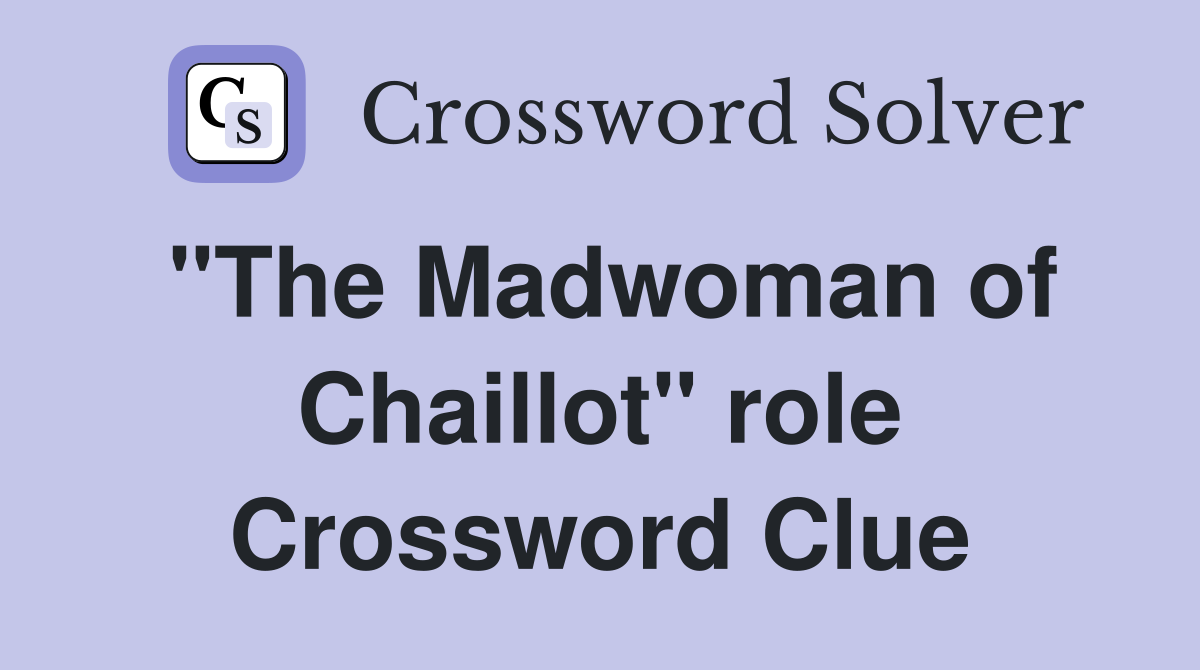 "The Madwoman of Chaillot" role Crossword Clue
