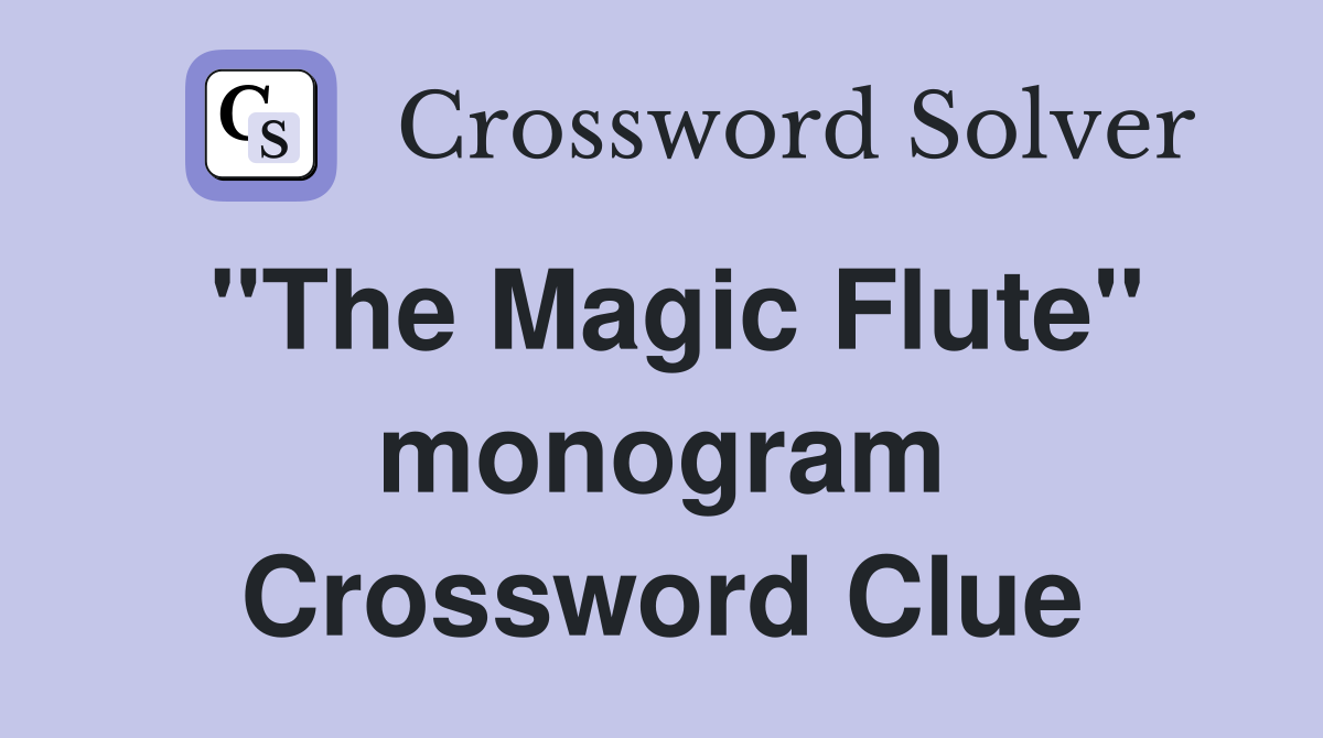 "The Magic Flute" monogram Crossword Clue