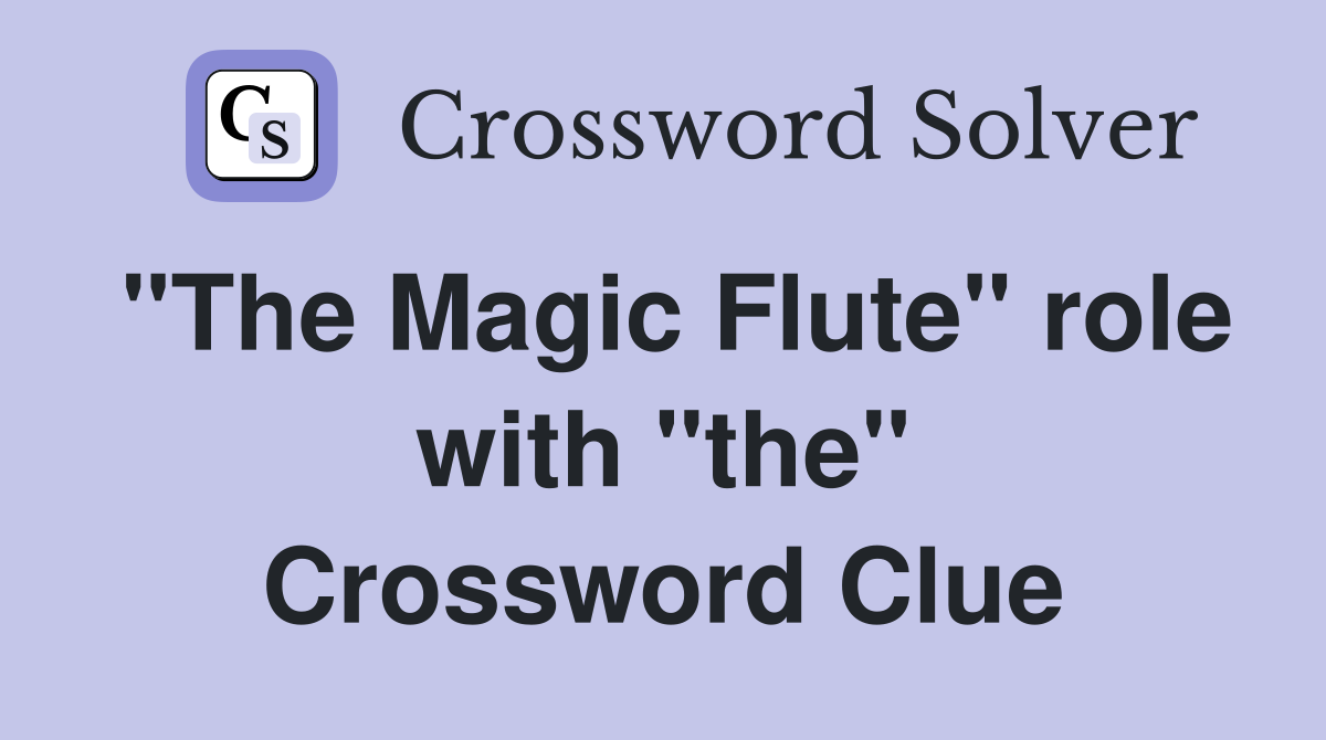 "The Magic Flute" role with "the" Crossword Clue