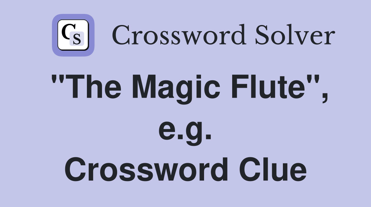 "The Magic Flute", e.g. Crossword Clue