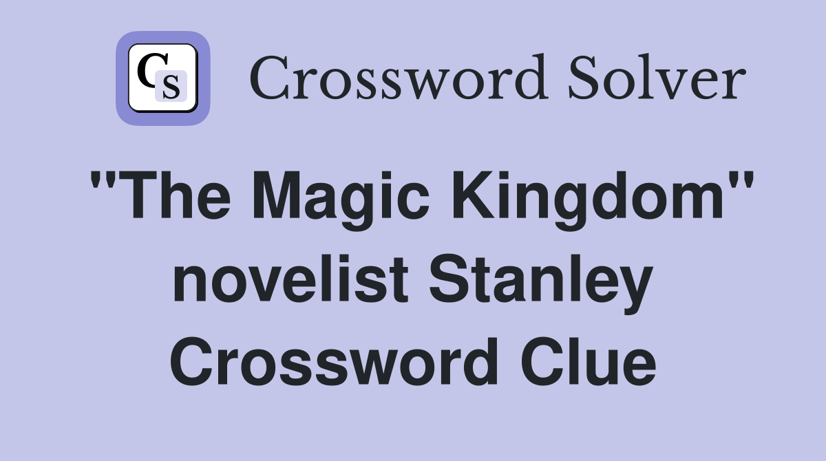 "The Magic Kingdom" novelist Stanley Crossword Clue