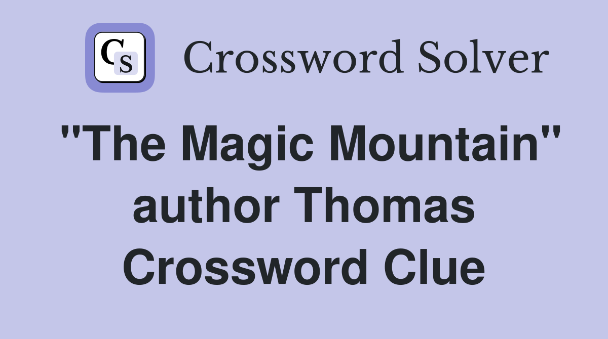 "The Magic Mountain" author Thomas Crossword Clue