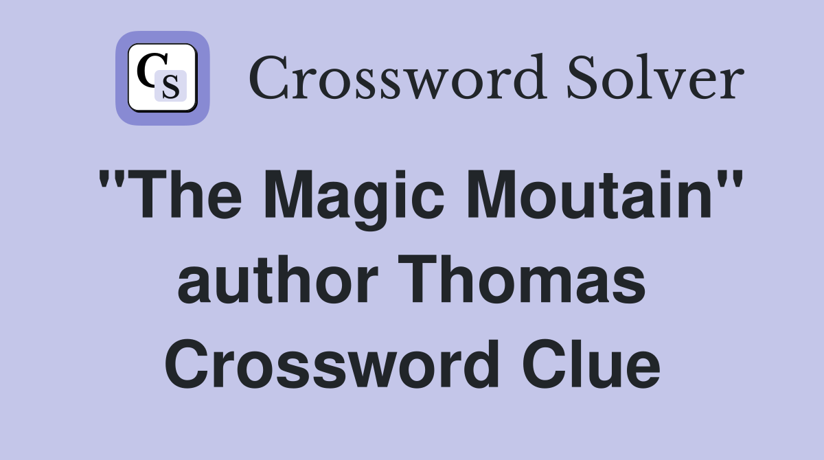 "The Magic Moutain" author Thomas Crossword Clue