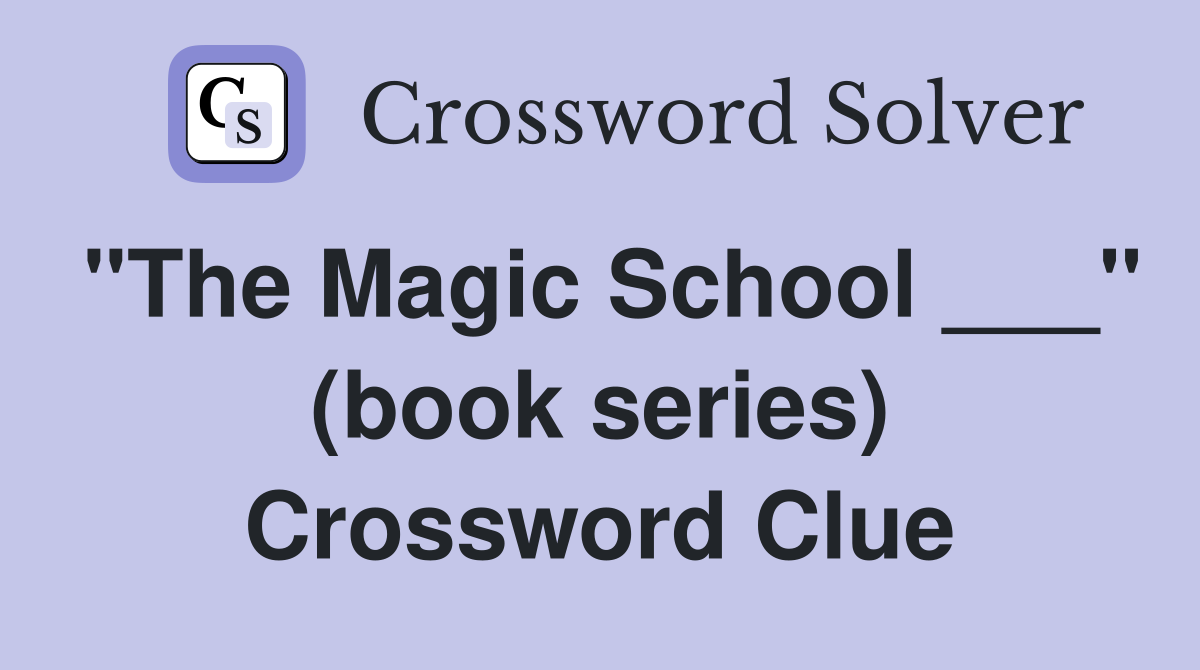 "The Magic School ___" (book series) Crossword Clue