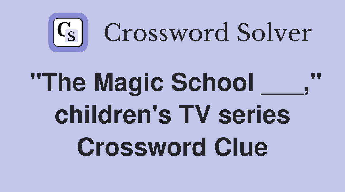 "The Magic School ___," children's TV series Crossword Clue