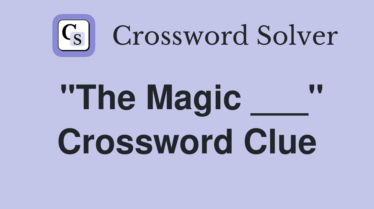 "The Magic ___" Crossword Clue