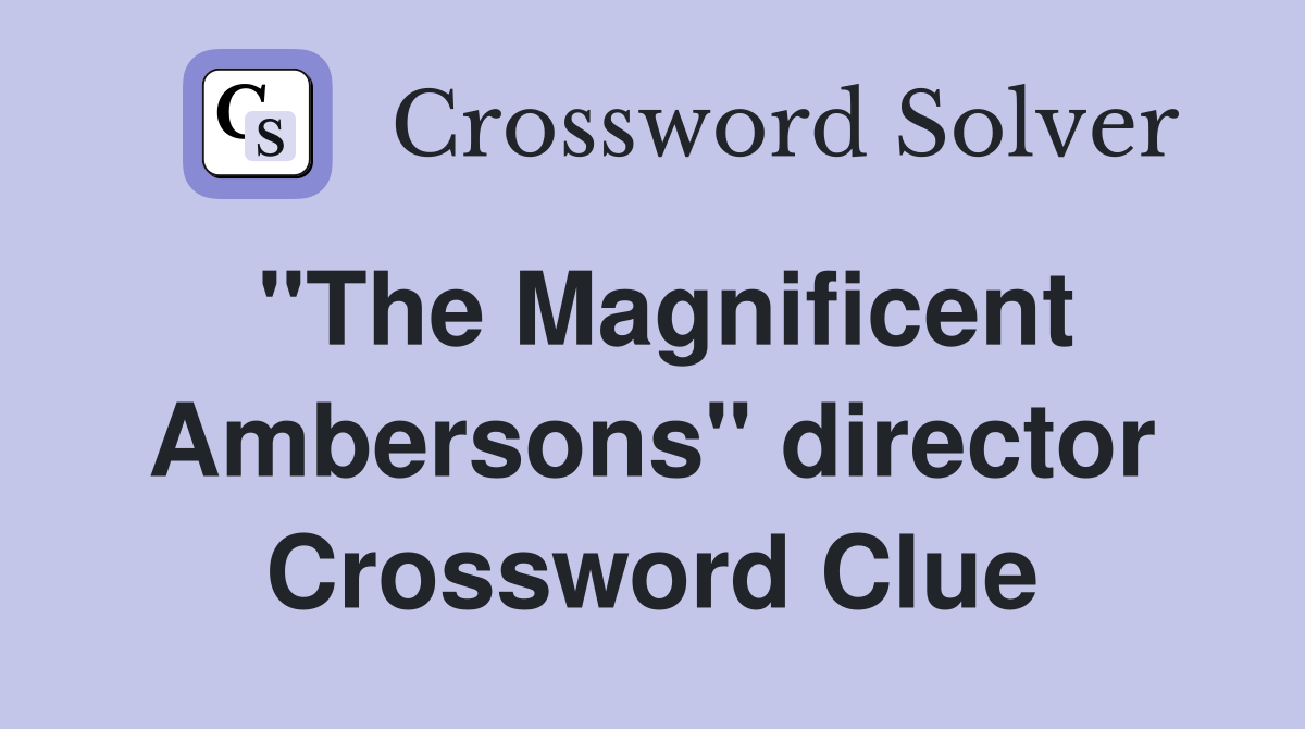 "The Magnificent Ambersons" director Crossword Clue