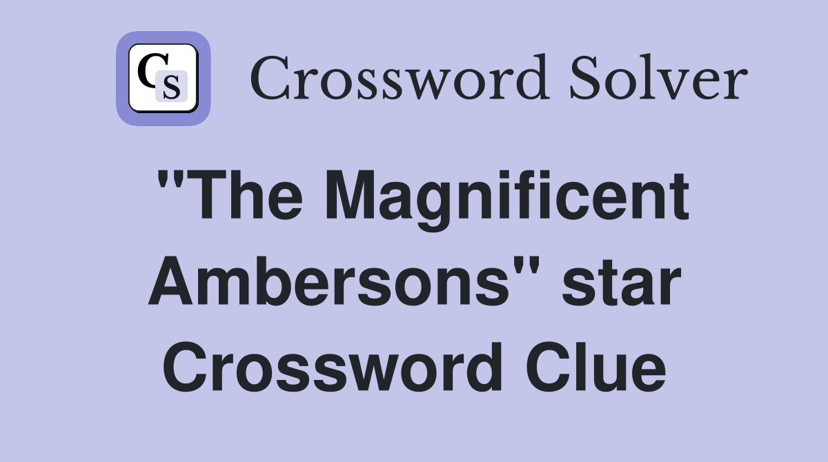 "The Magnificent Ambersons" star Crossword Clue