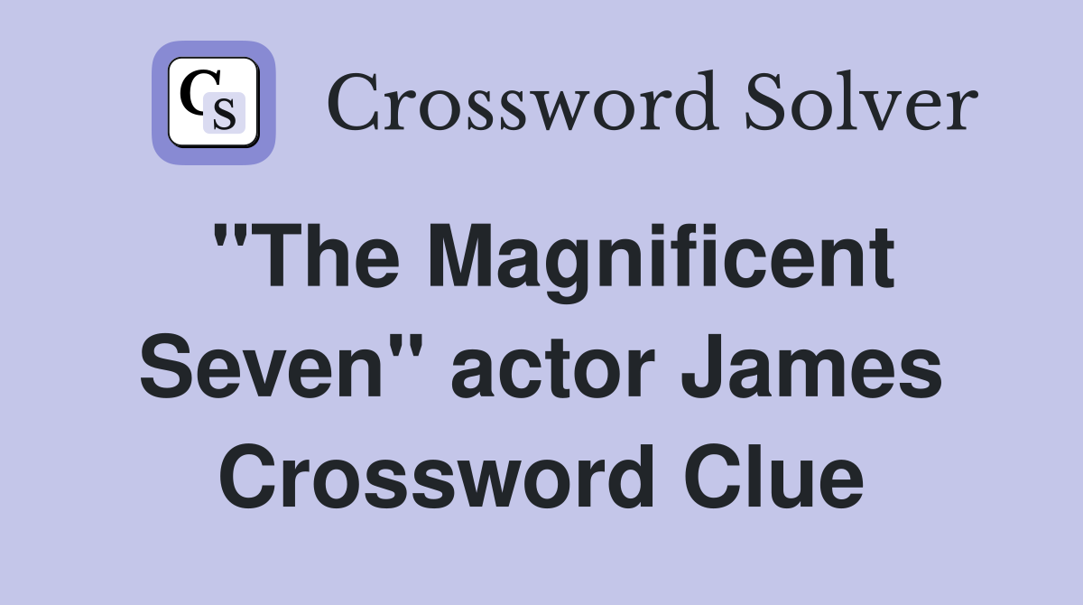 "The Magnificent Seven" actor James Crossword Clue