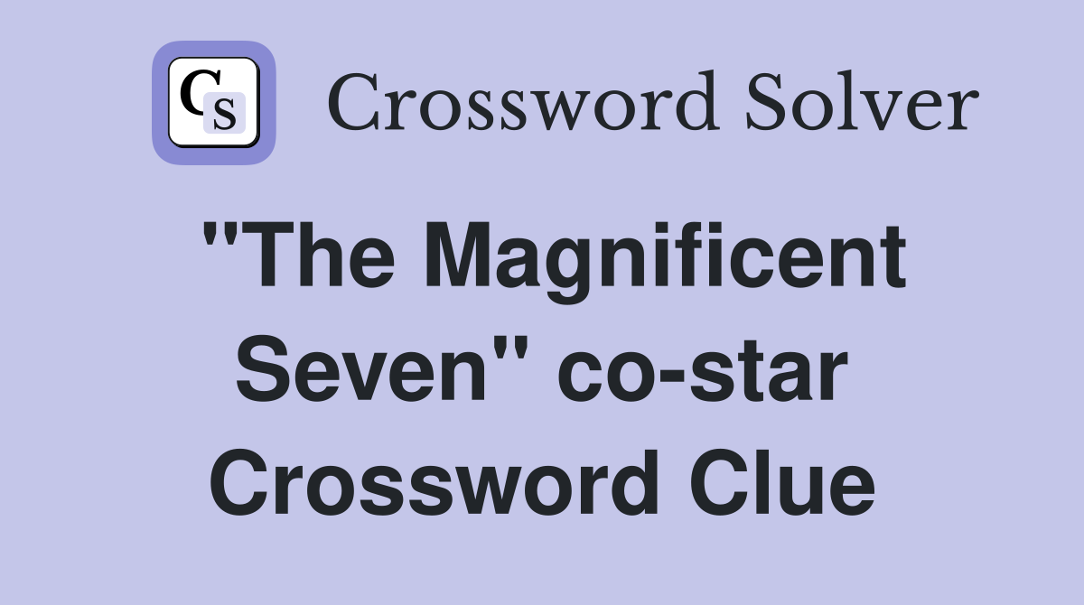 "The Magnificent Seven" co-star Crossword Clue